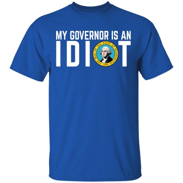 My Governor Is An Idiot Washington T-Shirts Apparel 6