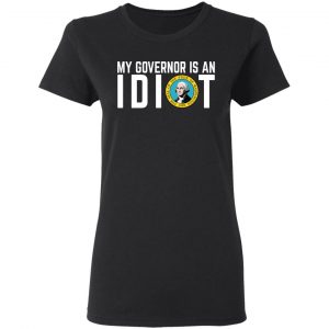 My Governor Is An Idiot Washington T-Shirts 17
