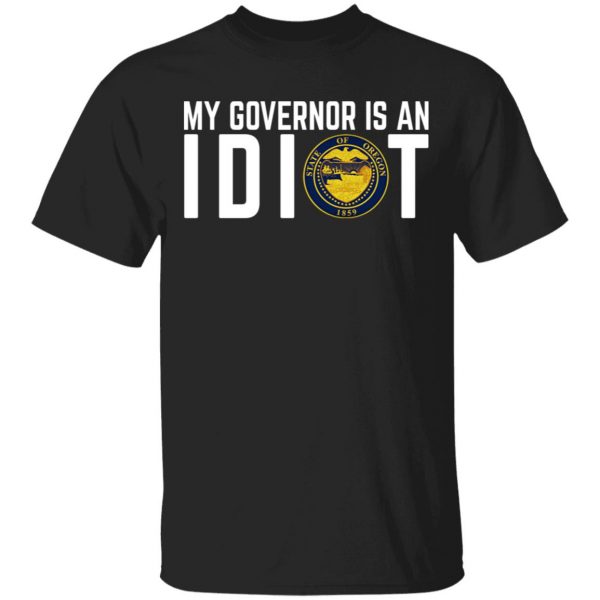 My Governor Is An Idiot Oregon T-Shirts Apparel 3