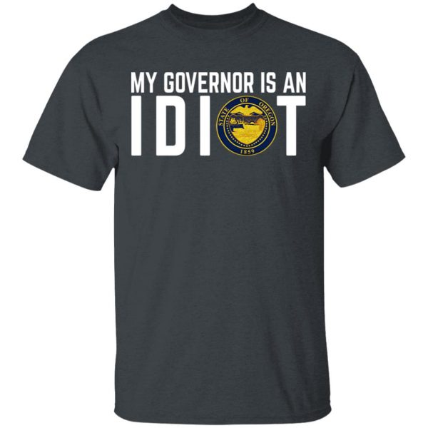 My Governor Is An Idiot Oregon T-Shirts Apparel 4