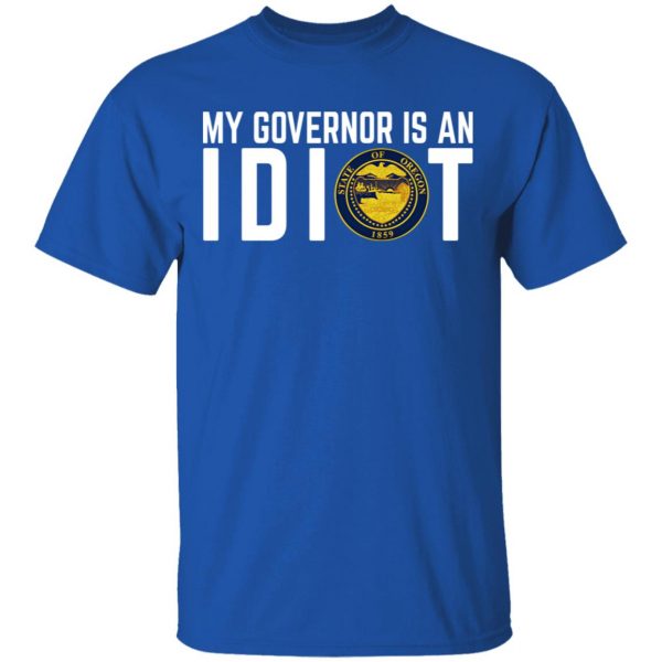 My Governor Is An Idiot Oregon T-Shirts Apparel 6