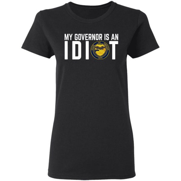 My Governor Is An Idiot Oregon T-Shirts Apparel 7