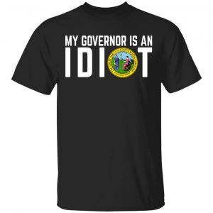 My Governor Is An Idiot North Carolina T-Shirts My Governor Is An Idiot