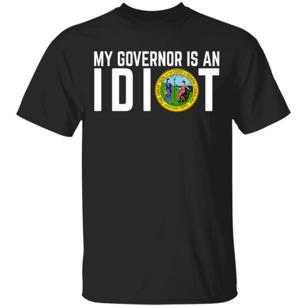 My Governor Is An Idiot North Carolina T-Shirts My Governor Is An Idiot 3