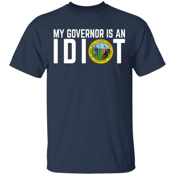 My Governor Is An Idiot North Carolina T-Shirts My Governor Is An Idiot 5