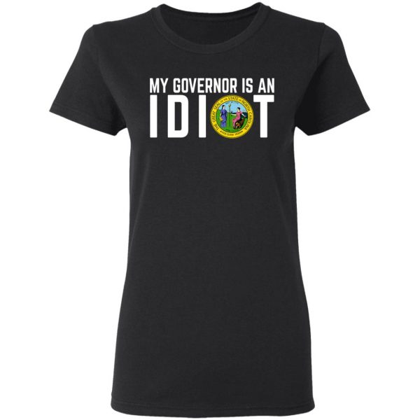 My Governor Is An Idiot North Carolina T-Shirts My Governor Is An Idiot 7