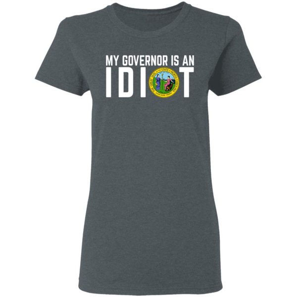 My Governor Is An Idiot North Carolina T-Shirts My Governor Is An Idiot 8