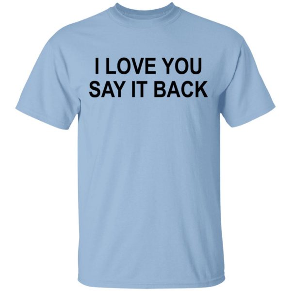 I Love You Say It Back T-Shirts 1