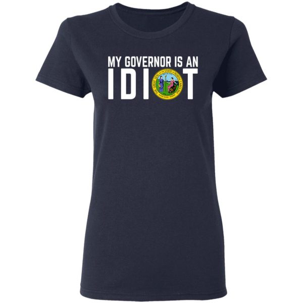 My Governor Is An Idiot North Carolina T-Shirts My Governor Is An Idiot 9