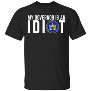 My Governor Is An Idiot New York T-Shirts My Governor Is An Idiot