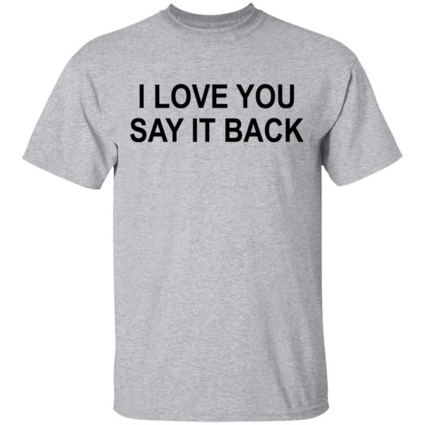 I Love You Say It Back T-Shirts 3