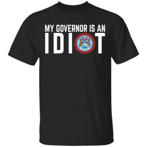 My Governor Is An Idiot Michigan T-Shirts Michigan