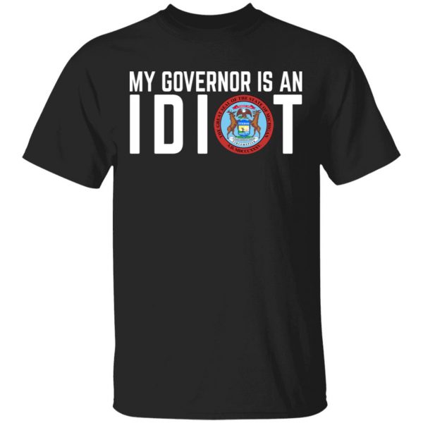 My Governor Is An Idiot Michigan T-Shirts Michigan 3