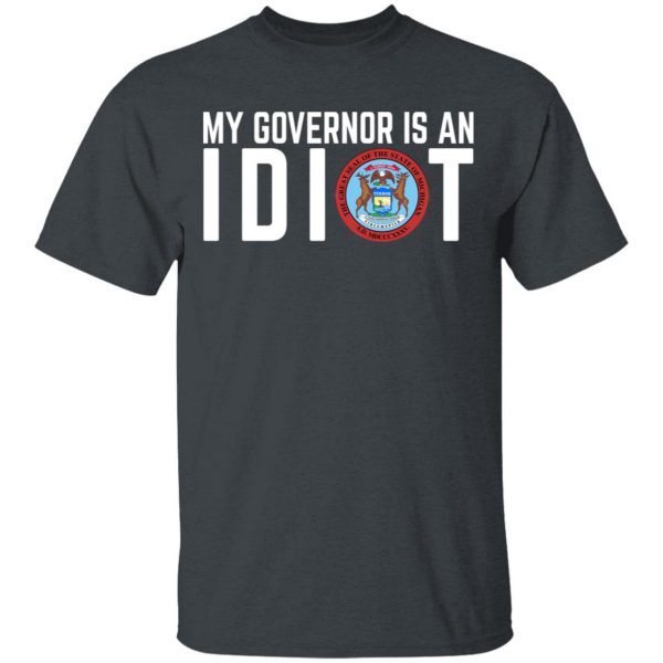 My Governor Is An Idiot Michigan T-Shirts Michigan 4