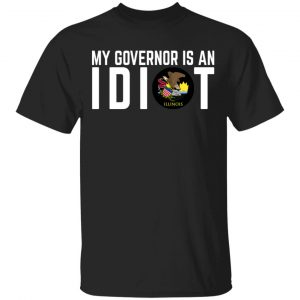 My Governor Is An Idiot Illinois T-Shirts Illinois