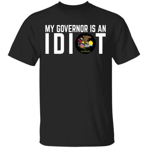 My Governor Is An Idiot Illinois T-Shirts 1