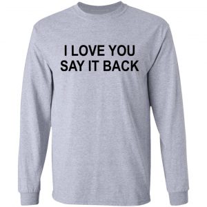 I Love You Say It Back T-Shirts 18