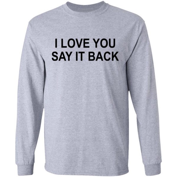 I Love You Say It Back T-Shirts 7