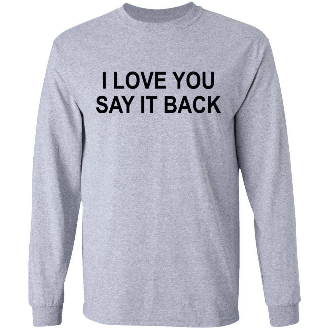 i love you say it back t shirt