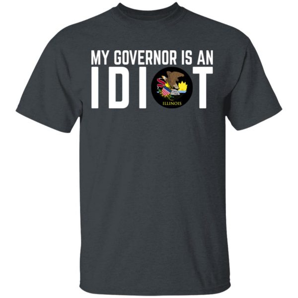 My Governor Is An Idiot Illinois T-Shirts Apparel 4