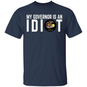 My Governor Is An Idiot Illinois T-Shirts 15