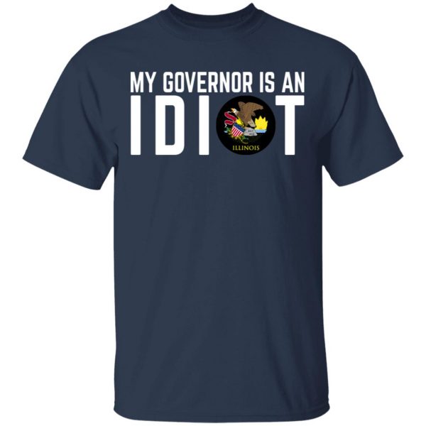 My Governor Is An Idiot Illinois T-Shirts Apparel 5