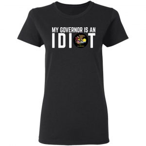 My Governor Is An Idiot Illinois T-Shirts 17