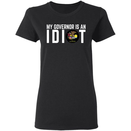 My Governor Is An Idiot Illinois T-Shirts 2