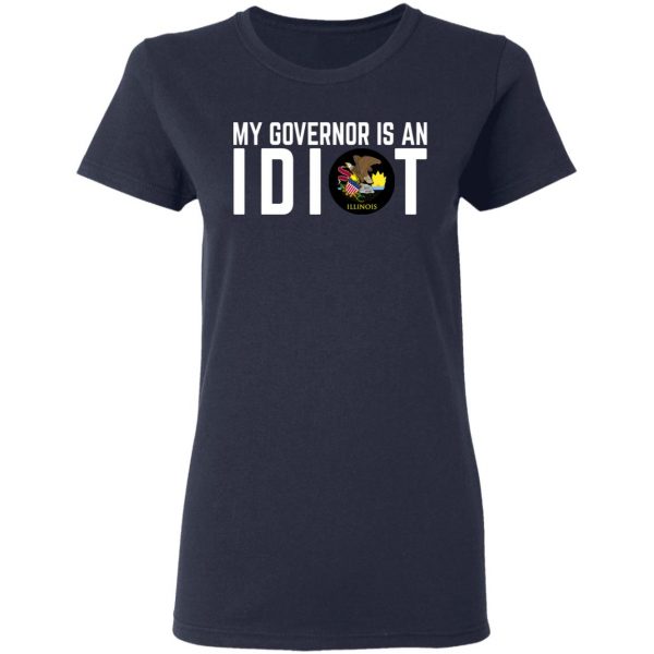 My Governor Is An Idiot Illinois T-Shirts Apparel 9