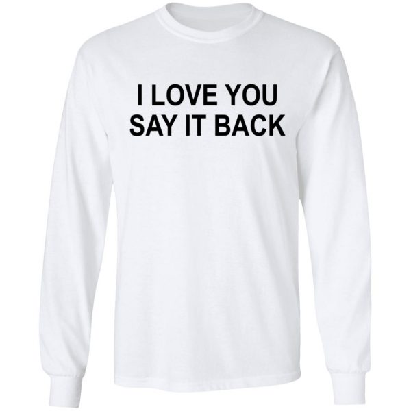 I Love You Say It Back T-Shirts 3