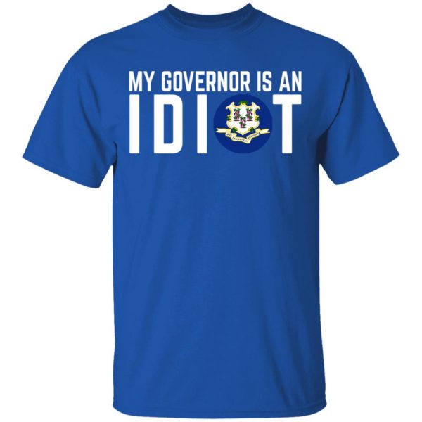 My Governor Is An Idiot Connecticut T-Shirts 4