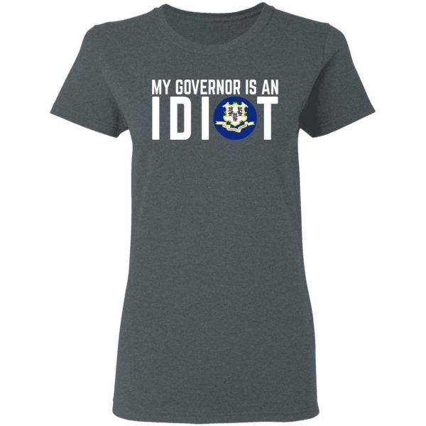 My Governor Is An Idiot Connecticut T-Shirts 6
