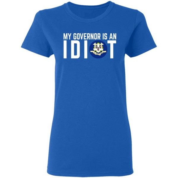 My Governor Is An Idiot Connecticut T-Shirts 8