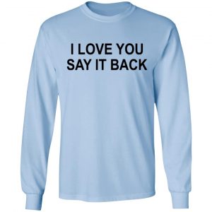 I Love You Say It Back T-Shirts 20