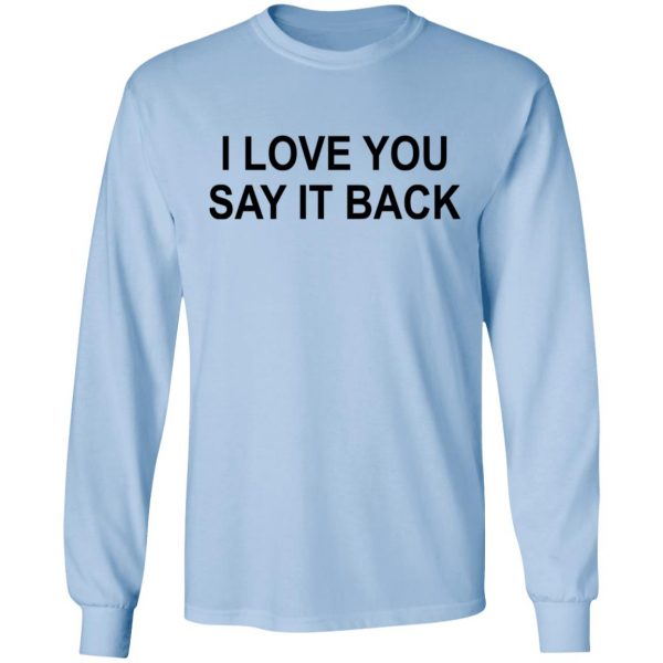 I Love You Say It Back T-Shirts 9
