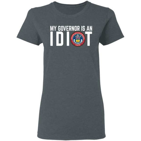 My Governor Is An Idiot Colorado T-Shirts 6