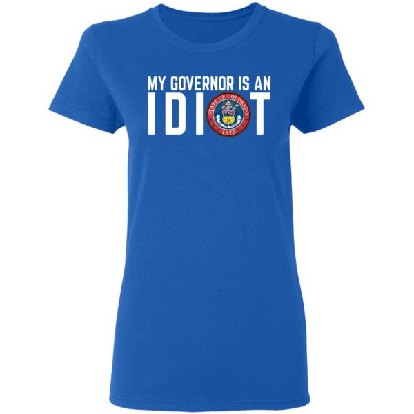 My Governor Is An Idiot Colorado T-Shirts 8