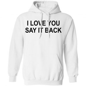 I Love You Say It Back T-Shirts 22