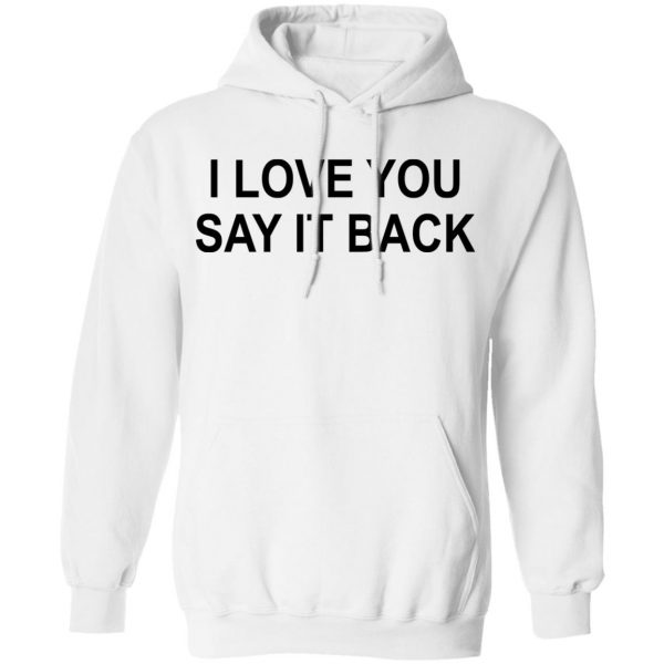 I Love You Say It Back T-Shirts 11