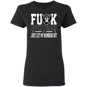 Fuck Both Teams Just Let My Numbers Hit Oakland Raiders T-Shirts 6