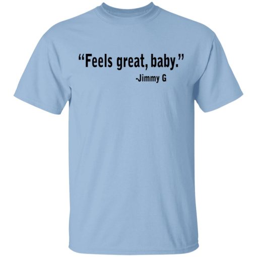 Feels Great Baby Jimmy G Shirt George Kittle T-Shirts 1