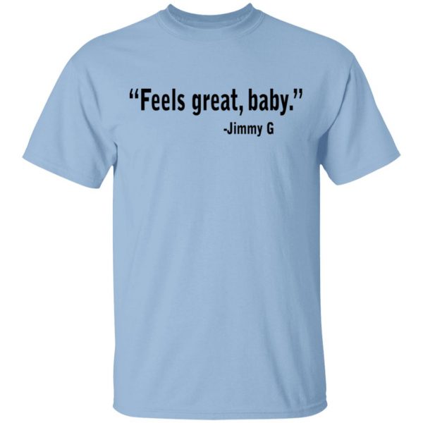 Feels Great Baby Jimmy G Shirt George Kittle T-Shirts 1