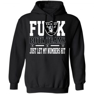 Fuck Both Teams Just Let My Numbers Hit Oakland Raiders T-Shirts 7
