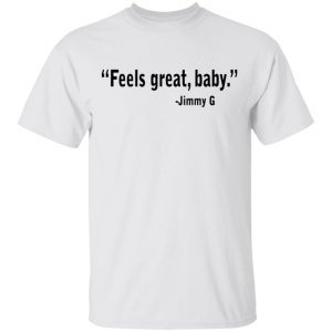 Feels Great Baby Jimmy G Shirt George Kittle T-Shirts 13