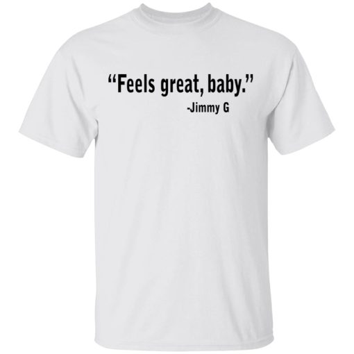 Feels Great Baby Jimmy G Shirt George Kittle T-Shirts - Image 2