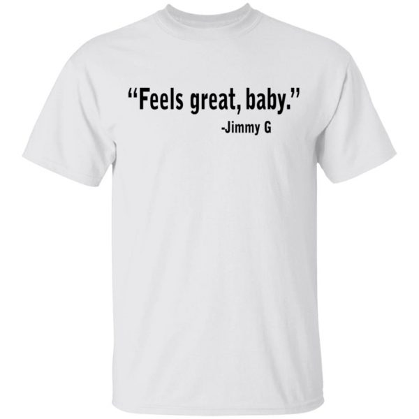 Feels Great Baby Jimmy G Shirt George Kittle T-Shirts 2