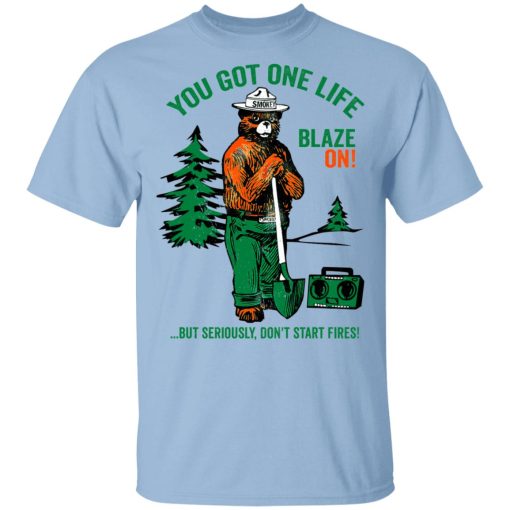 Smokey Bear You Got One Life Blaze On But Seriously Don't Start Fires T-Shirts