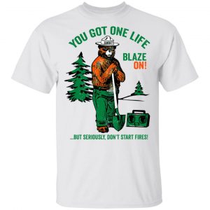 Smokey Bear You Got One Life Blaze On But Seriously Don't Start Fires T-Shirts 13