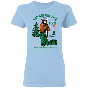 Smokey Bear You Got One Life Blaze On But Seriously Don't Start Fires T-Shirts 15