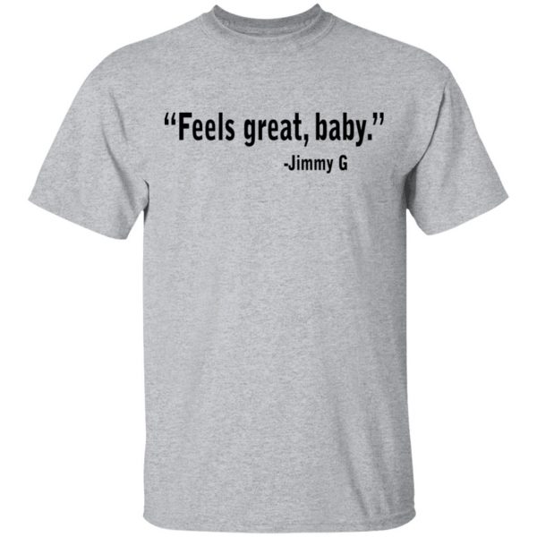 Feels Great Baby Jimmy G Shirt George Kittle T-Shirts 3